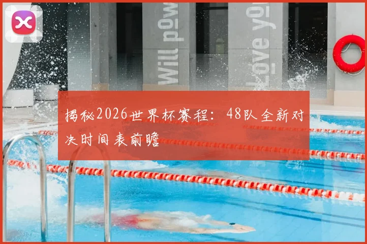 揭秘2026世界杯赛程:48队全新对决时间表前瞻