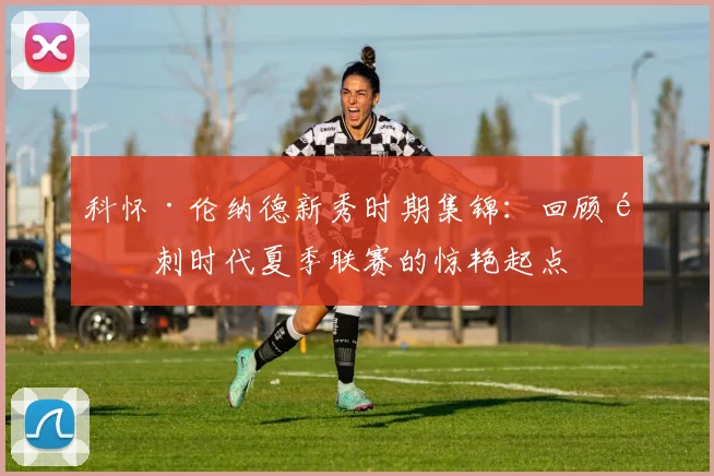 科怀·伦纳德新秀时期集锦:回顾马刺时代夏季联赛的惊艳起点