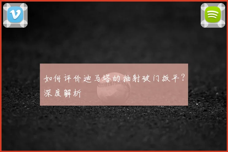 如何评价迪马塔的抽射破门扳平?深度解析